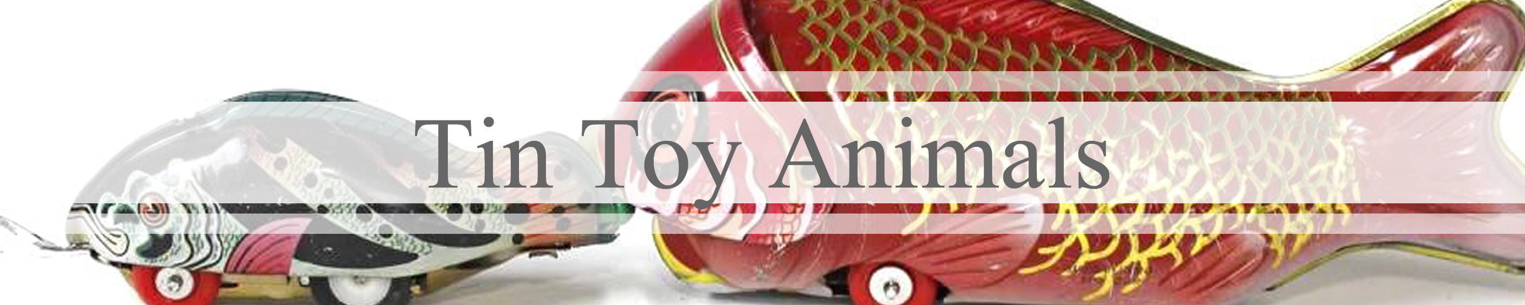 Tin Toy animals banner with fish tin toy in background